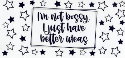 #128 I'm Not Bossy, I Just Have Better Ideas Will Fit 10oz to 20oz
