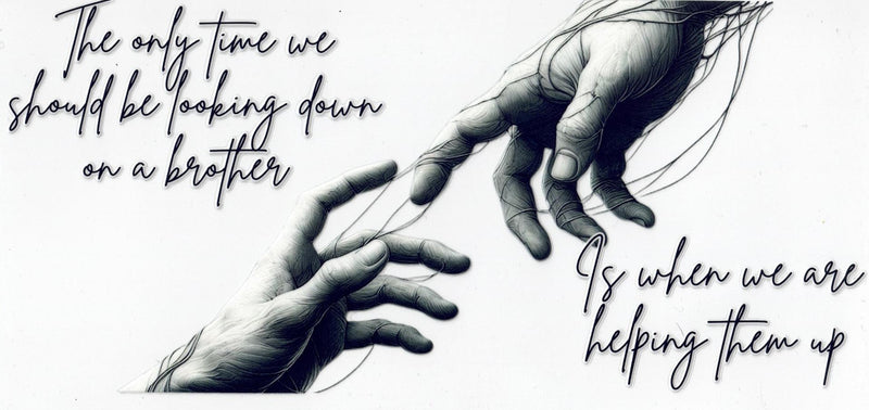 #130 The Only Time We Should Look Down On A Brother Is When We Are Helping Them Up 10oz to 20oz