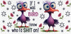 #147 If I Was A Bird I Know Who I Would S**t On! 10oz to 20oz - Image 1