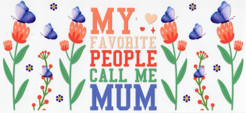 #53 My Favorite People Call Me Mum 10oz to 20oz