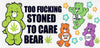 #167 Too F***ing Stoned To Care Bear Will Fit 10oz to 20oz - Image 1