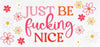 #158 Just Be F*****g Nice 10oz to 20oz - Image 1